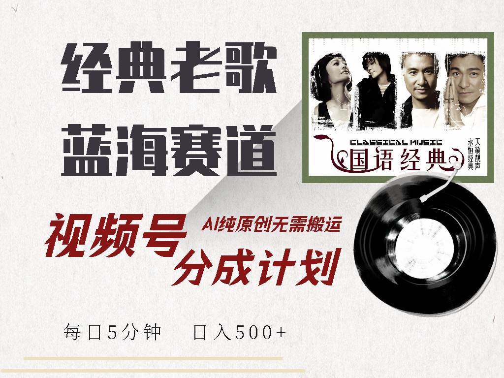 视频号经典老歌赛道，靠视频号分成计划收益拿到手软，AI纯原创、无脑搬…-天星云网创