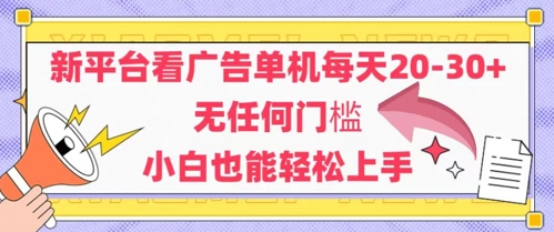 新平台看广告单机每天20-30，无任何门槛，安卓手机即可，小白也能轻松上手-天星云网创