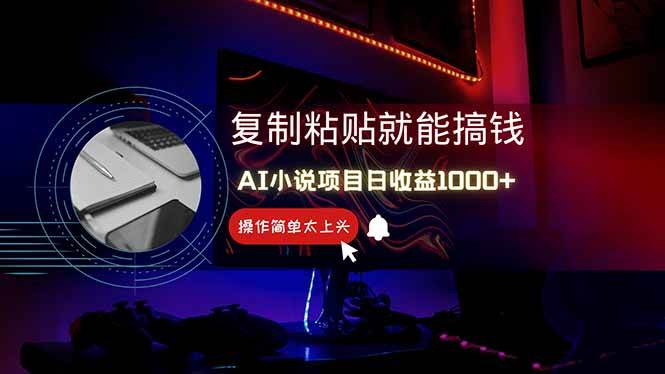 AI写小说日赚1000+，0基础也能操作，副业新手闭眼跟做！-天星云网创