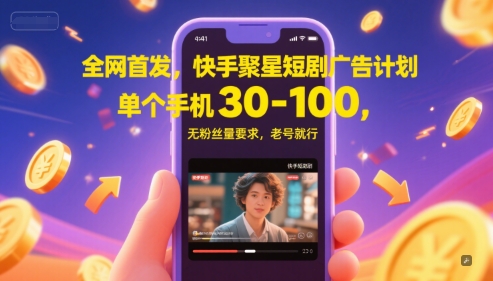 全网首发，快手聚星短剧广告计划，单个手机30-100，无粉丝量要求，老号就行-天星云网创