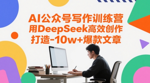 AI公众号写作训练营，用DeepSeek高效创作，打造10w+爆款文章-天星云网创
