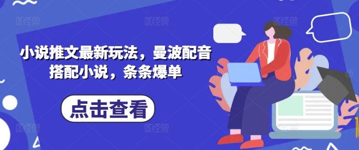 小说推文最新玩法，曼波配音搭配小说，条条爆单-天星云网创