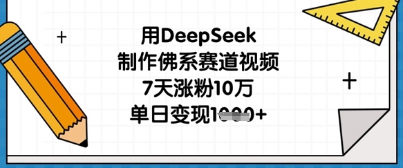 用DeepSeek制作佛系赛道视频，7天涨粉10万，单日变现1k-天星云网创