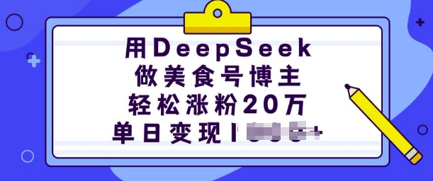 用DeepSeek做美食号博主，轻松涨粉20万，单日变现多张-天星云网创