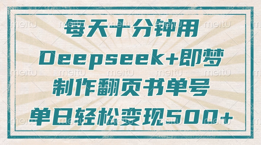 每天十分钟，用Deepseek+即梦，制作翻页书单号，疯狂涨粉，单日变现500+-天星云网创