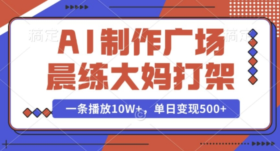 AI制作广场晨练大妈打架，一条播放10W ，单日变现多张-天星云网创