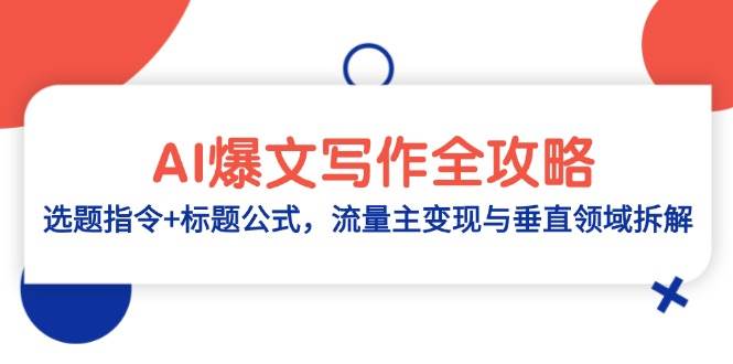AI爆文写作全攻略：选题指令+标题公式，流量主变现与垂直领域拆解-天星云网创