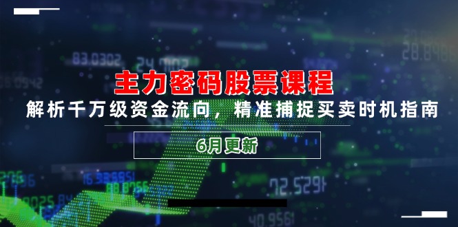 主力密码股票课程，解析千万级资金流向，精准捕捉买卖时机指南(6月更新-天星云网创