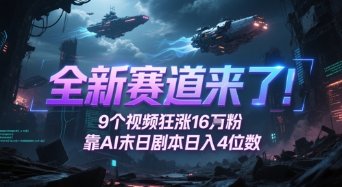 全新赛道来了！9个视频狂涨16W粉，靠AI末日剧本日入4位数，评论区爆肝追更-天星云网创