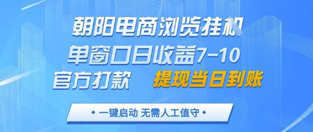 朝阳电商浏览挂G，单窗口日收益7-10，官方打款，单日提现到账，支持手机电脑【揭秘】-天星云网创
