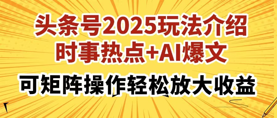 头条号2025玩法介绍，时事热点+AI爆文，可矩阵操作轻松放大收益-天星云网创