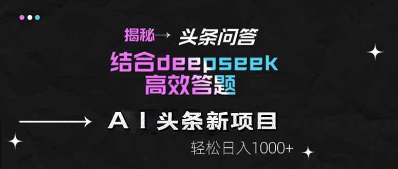 揭秘头条问答新玩法！结合deepseek高效答题，轻松日入1000+-天星云网创