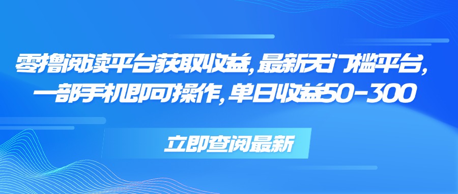 零撸阅读平台获取收益，最新无门槛平台，一部手机即可操作 单日收益50-300-天星云网创