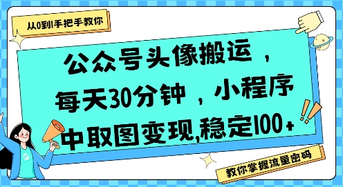 公众号头像搬运，每天30分钟，小程序中取图变现稳定100+-天星云网创