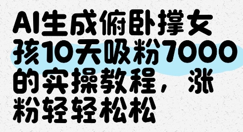 AI生成俯卧撑女孩，10天吸粉7000的实操教程，涨粉轻轻松松-天星云网创