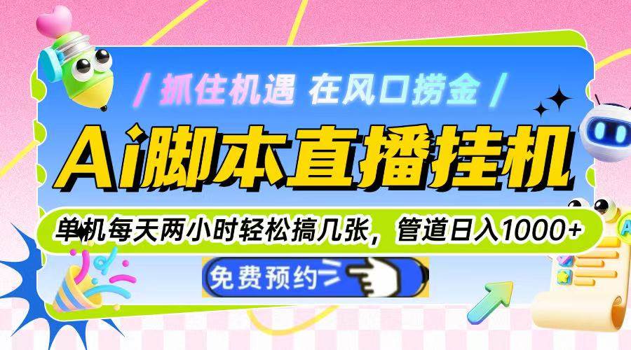 Ai脚本直播挂机单机每天俩小时轻松搞几张，管道收益轻松日入1000+-天星云网创
