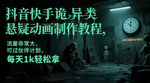 抖音快手诡异类悬疑动画制作教程，流量非常大，可过伙伴计划，每天1k轻松拿-天星云网创