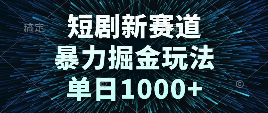 短剧新赛道，暴力掘金玩法，单日1000+-天星云网创
