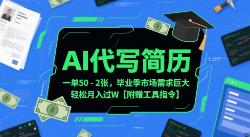 AI代写简历，一单50-2张，毕业季市场需求巨大，轻松月入过W【附赠工具指令】-天星云网创