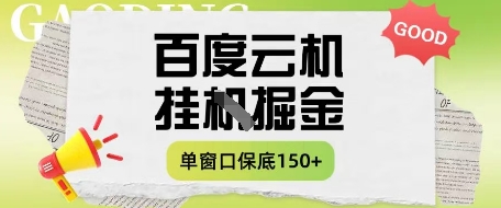百度云机掘金项目实操课程单窗口保底5-10元月收益单窗口150+【揭秘】-天星云网创