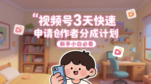 视频号3天快速申请创作者分成计划，新手小白必看-天星云网创