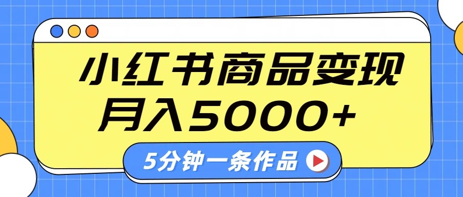 小红书字幕作品玩法，商单变现月入5000+，5分钟一条作品-天星云网创