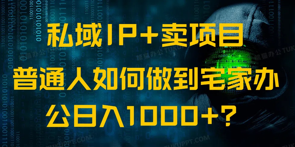 私域IP+卖项目，普通人如何做到宅家办公实现日入1000+-天星云网创