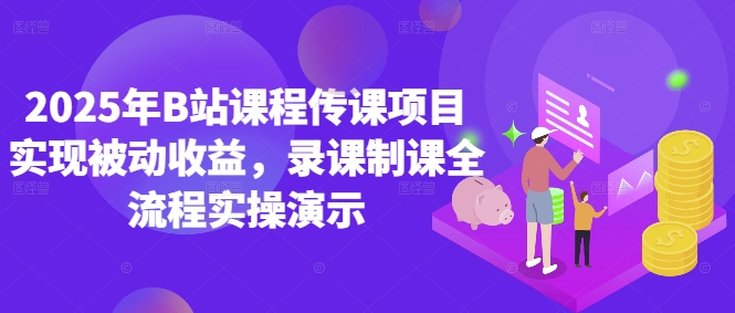 2025年B站课程传课项目实现被动收益，录课制课全流程实操演示-天星云网创