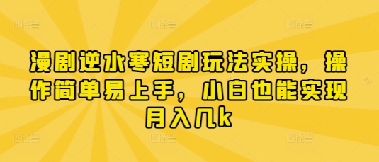 漫剧逆水寒短剧玩法实操，操作简单易上手，小白也能实现月入几k-天星云网创