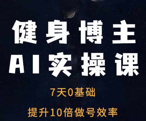 健身博主AI实操课——7天从0到1提升10倍做号效率-我爱采集-精品资源