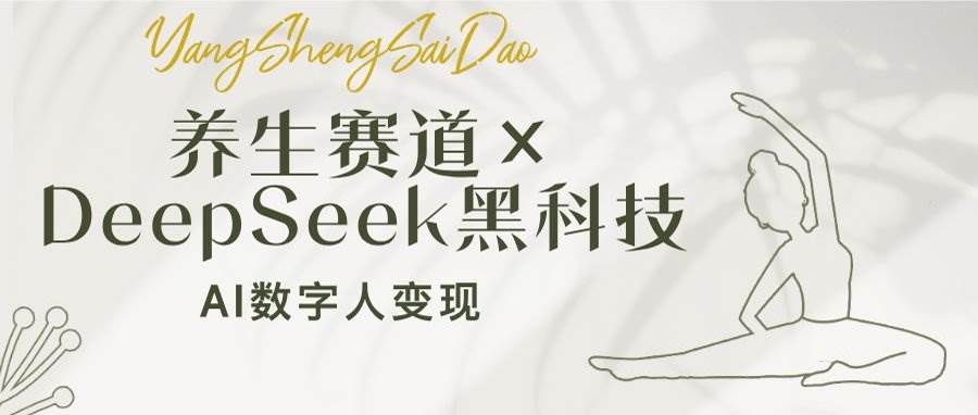 养生赛道×DeepSeek黑科技：AI数字人变现，小白也能月入过万-天星云网创