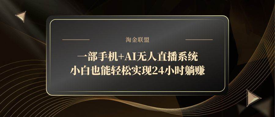 一部手机+AI无人直播系统，小白也能轻松实现24小时躺赚-天星云网创