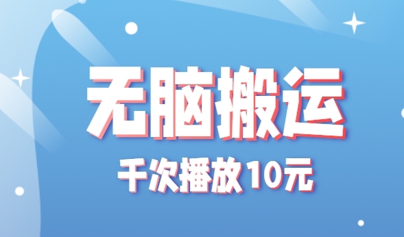 无脑搬运，千次播放10元，点赞评论收藏各1元一个，单条作品收益上限10000+！-天星云网创