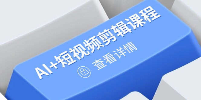 从入门到精通，AI+短视频剪辑课程，掌握账号运营直播技巧，打造爆款-天星云网创