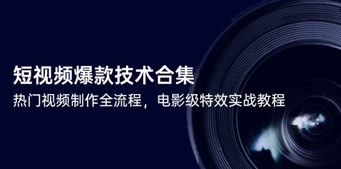 短视频爆款技术合集，热门视频制作全流程，电影级特效实战教程-天星云网创