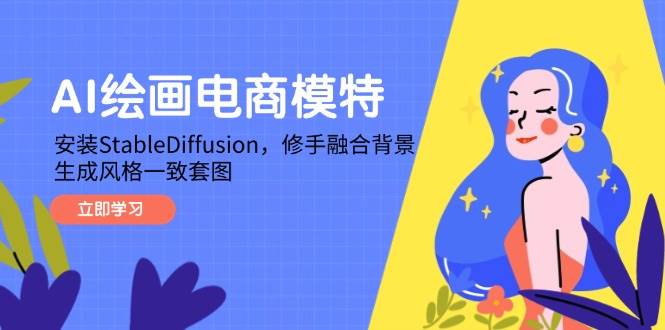 AI绘画电商模特，安装StableDiffusion，修手融合背景，生成风格一致套图-天星云网创