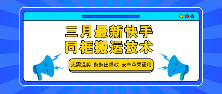三月最新快手同框搬运技术，无需混剪 条条出爆款 安卓苹果通用-天星云网创