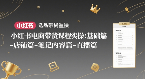 小红书电商带货课程实操：基础篇-选品篇-店铺篇-笔记内容篇-直播篇-天星云网创