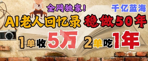 AI帮老人写回忆录，可以稳做50年的蓝海赛道，一单收2-3W，2单吃一年，长久可持续-天星云网创