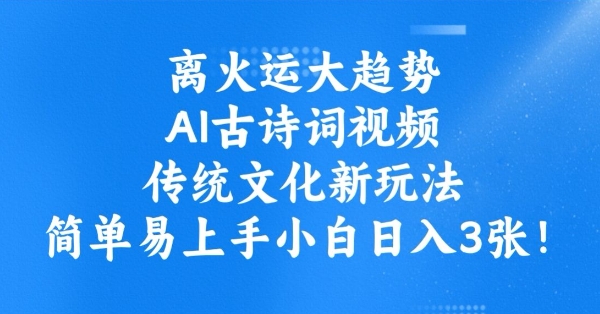 离火运大趋势，ai古诗词视频，传统文化新玩法，简单易上手小白日入3张-天星云网创