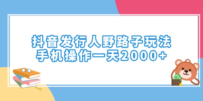 抖音发行人野路子玩法，手机操作一天2000-天星云网创