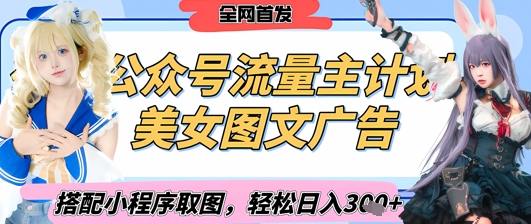 2025最新公众号美女图文流量主计划，搭配小程序取图轻松日入3张+(全网首发)-天星云网创
