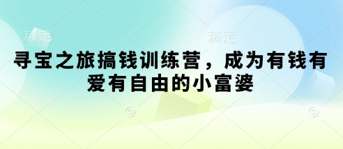 寻宝之旅搞钱训练营，成为有钱有爱有自由的小富婆-天星云网创