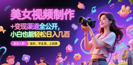 美女视频制作 + 变现渠道全公开，小白也能轻松日入几张【揭秘】-天星云网创