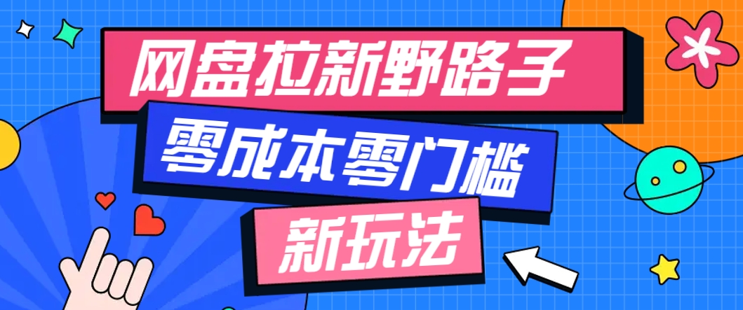 一个人也能操作的网盘拉新野路子玩法，零成本零门槛多种变现方式，轻松月入万元-天星云网创