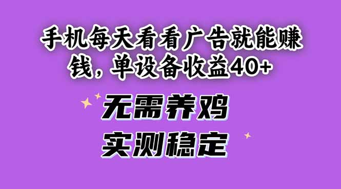 手机每天看看广告就能赚钱，单设备收益40+ 无需养鸡，实测稳定-天星云网创
