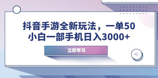 抖音手游全新玩法，一单50，小白一部手机日入3000-天星云网创