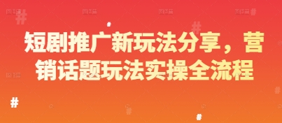 短剧推广新玩法分享，营销话题玩法实操全流程-天星云网创