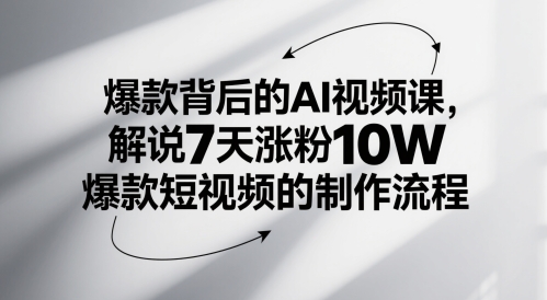爆款背后的AI视频课，解说7天涨粉10W爆款短视频的制作流程-天星云网创