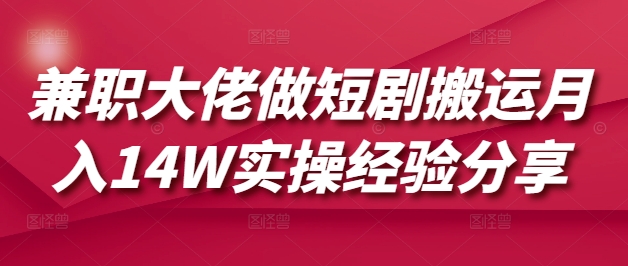 兼职大佬做短剧搬运月入14W实操经验分享-天星云网创